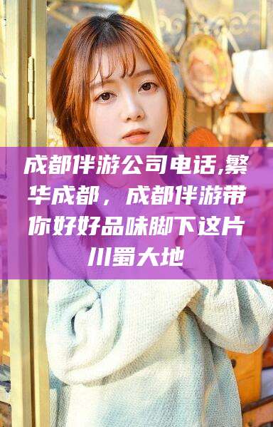 青州成都伴游公司电话,繁华成都，成都伴游带你好好品味脚下这片川蜀大地